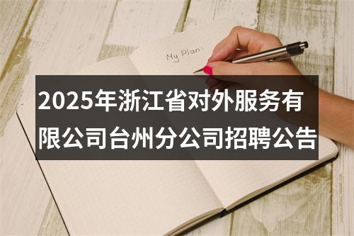 2025年浙江省对外服务有限公司台州分公司招聘公告 图片