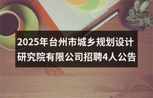 2025年台州市城乡规划设计研究院有限公司招聘4人公告 图片